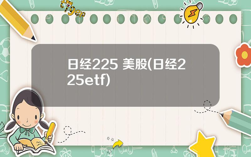 日经225 美股(日经225etf)